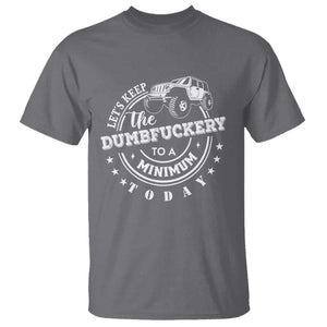 Funny Lets Keep The Dumbfuckery To A Minimum Today T Shirt Off Road Car TS11 Charcoal Print Your Wear