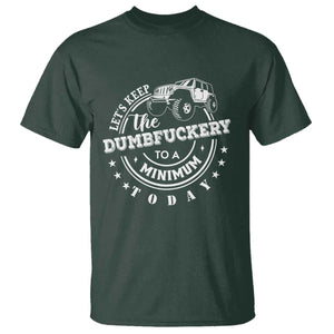 Funny Lets Keep The Dumbfuckery To A Minimum Today T Shirt Off Road Car TS11 Dark Forest Green Print Your Wear