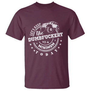 Funny Lets Keep The Dumbfuckery To A Minimum Today T Shirt Off Road Car TS11 Maroon Print Your Wear