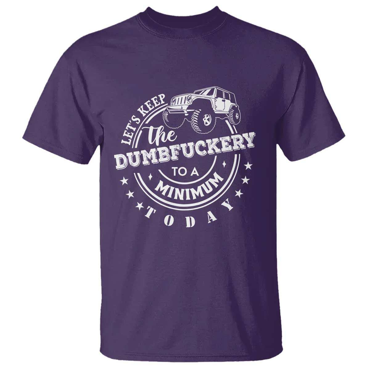 Funny Lets Keep The Dumbfuckery To A Minimum Today T Shirt Off Road Car TS11 Purple Print Your Wear