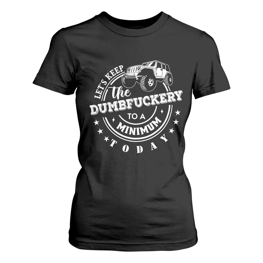 Funny Lets Keep The Dumbfuckery To A Minimum Today T Shirt For Women Off Road Car TS11 Black Print Your Wear