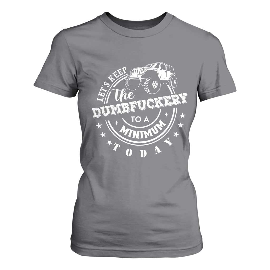 Funny Lets Keep The Dumbfuckery To A Minimum Today T Shirt For Women Off Road Car TS11 Charcoal Print Your Wear