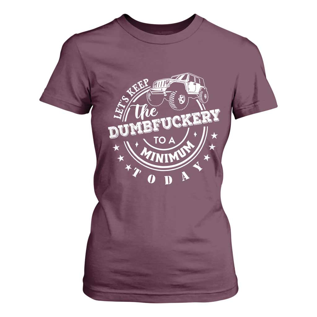 Funny Lets Keep The Dumbfuckery To A Minimum Today T Shirt For Women Off Road Car TS11 Maroon Print Your Wear