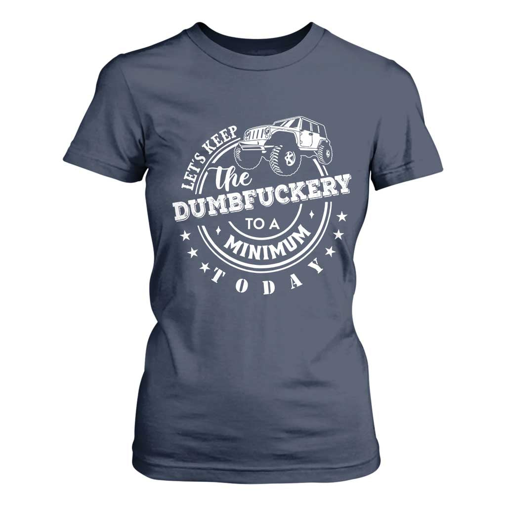 Funny Lets Keep The Dumbfuckery To A Minimum Today T Shirt For Women Off Road Car TS11 Navy Print Your Wear