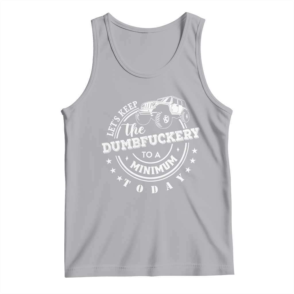 Funny Lets Keep The Dumbfuckery To A Minimum Today Tank Top Off Road Car TS11 Athletic Heather Print Your Wear