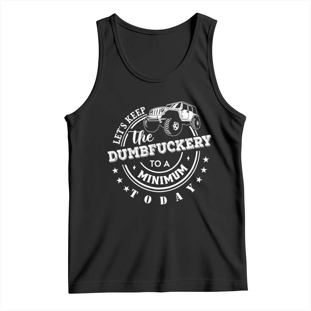 Funny Lets Keep The Dumbfuckery To A Minimum Today Tank Top Off Road Car TS11 Black Print Your Wear