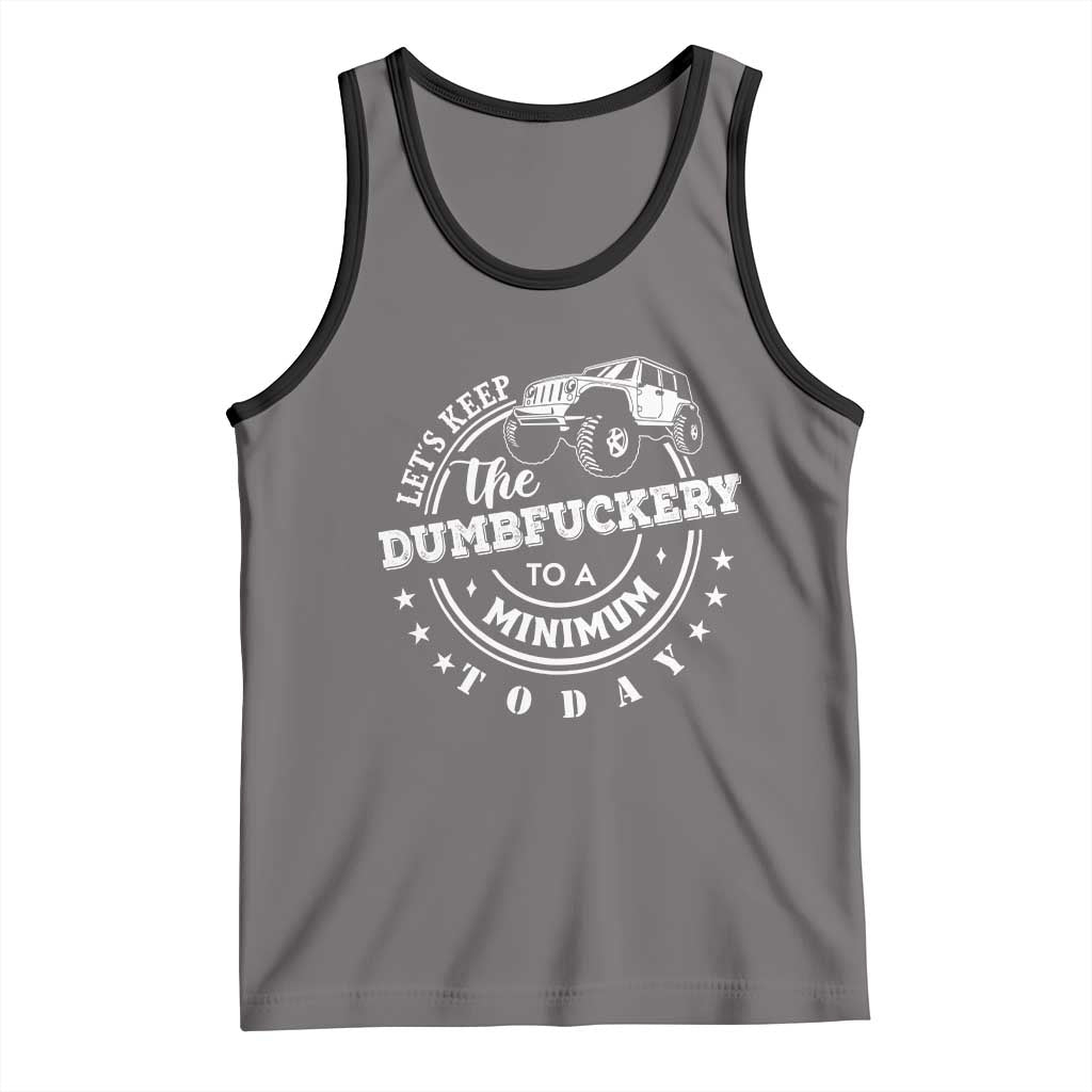 Funny Lets Keep The Dumbfuckery To A Minimum Today Tank Top Off Road Car TS11 Deep Heather Black Print Your Wear
