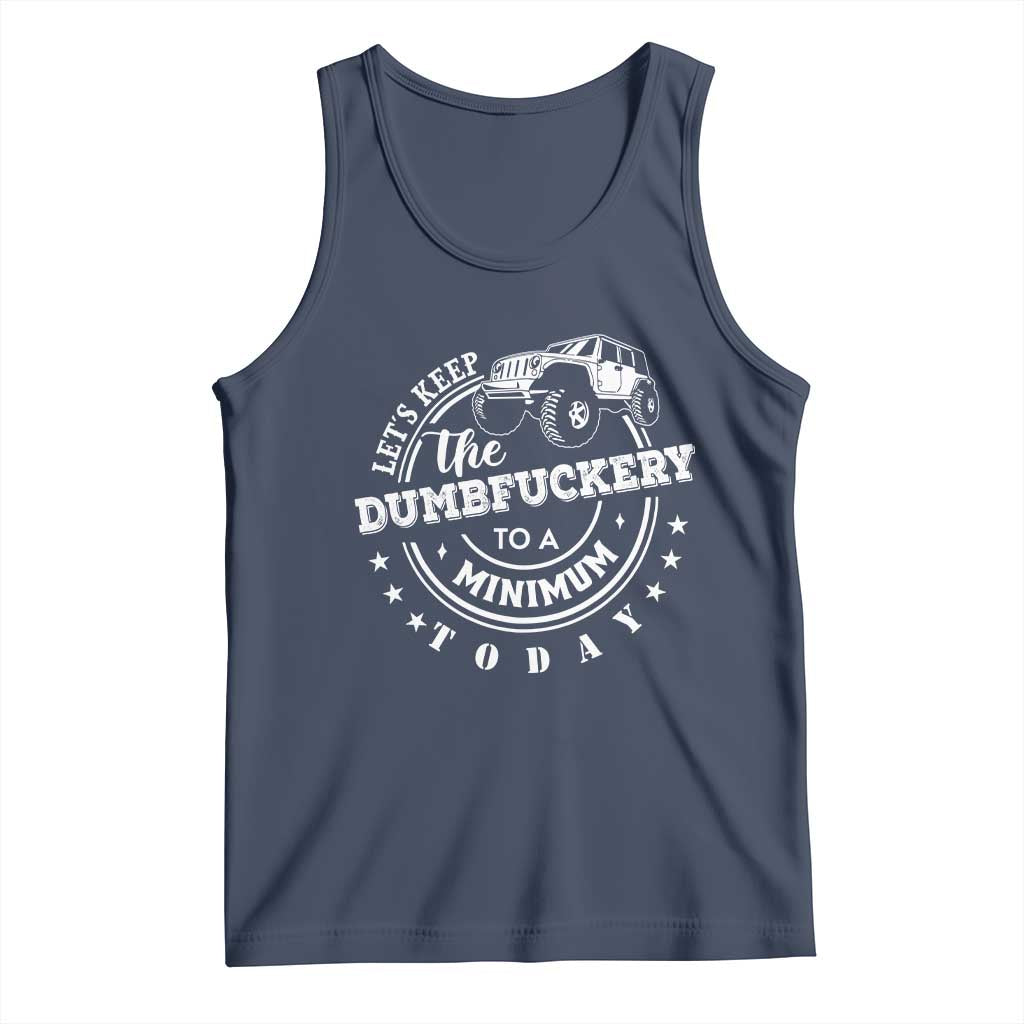 Funny Lets Keep The Dumbfuckery To A Minimum Today Tank Top Off Road Car TS11 Navy Print Your Wear