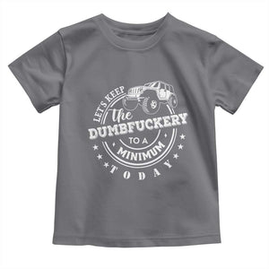 Funny Lets Keep The Dumbfuckery To A Minimum Today Toddler T Shirt Off Road Car TS11 Charcoal Print Your Wear