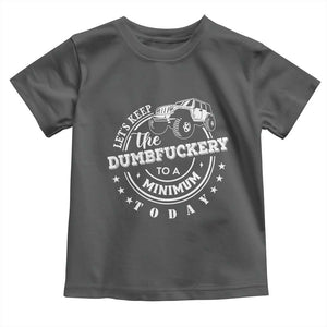 Funny Lets Keep The Dumbfuckery To A Minimum Today Toddler T Shirt Off Road Car TS11 Dark Heather Print Your Wear