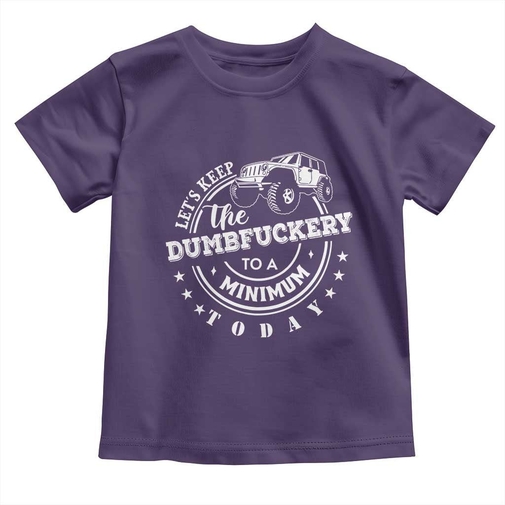 Funny Lets Keep The Dumbfuckery To A Minimum Today Toddler T Shirt Off Road Car TS11 Purple Print Your Wear