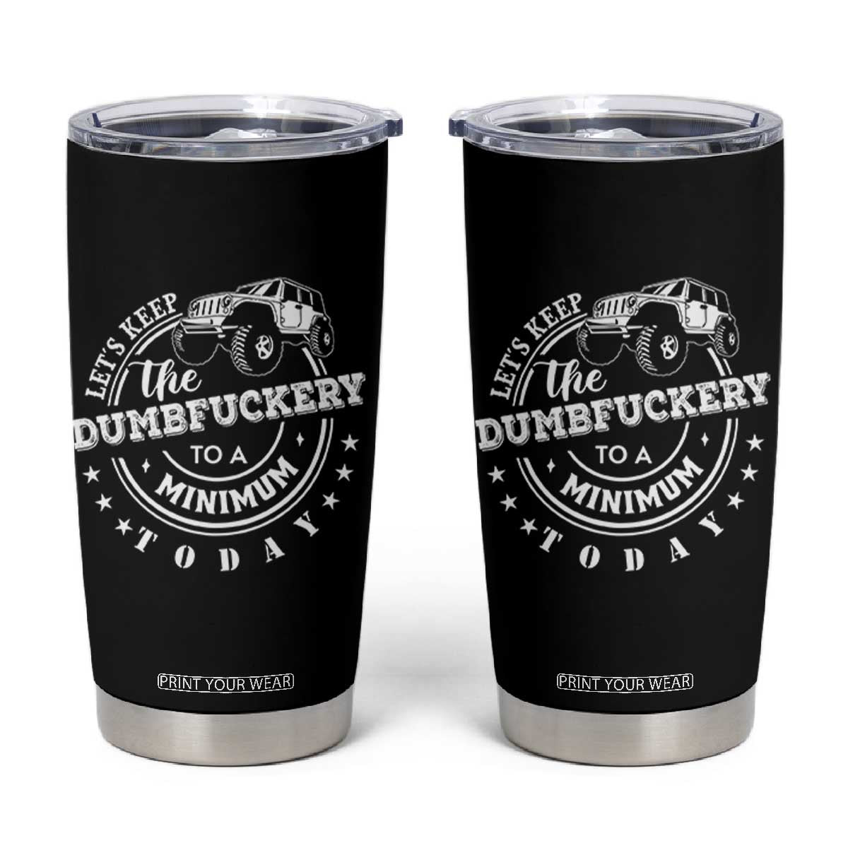 Funny Lets Keep The Dumbfuckery To A Minimum Today Tumbler Cup Off Road Car TS11 Black Print Your Wear