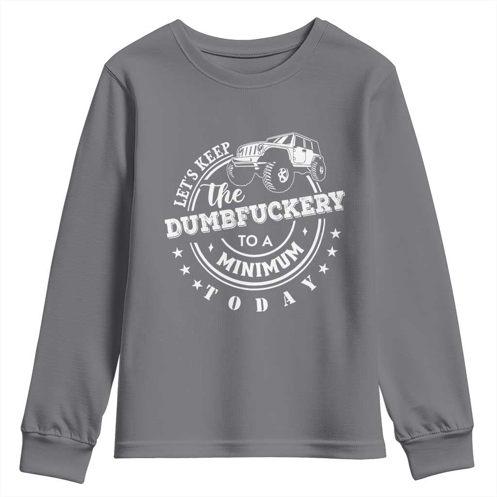 Funny Lets Keep The Dumbfuckery To A Minimum Today Youth Sweatshirt Off Road Car TS11 Charcoal Print Your Wear