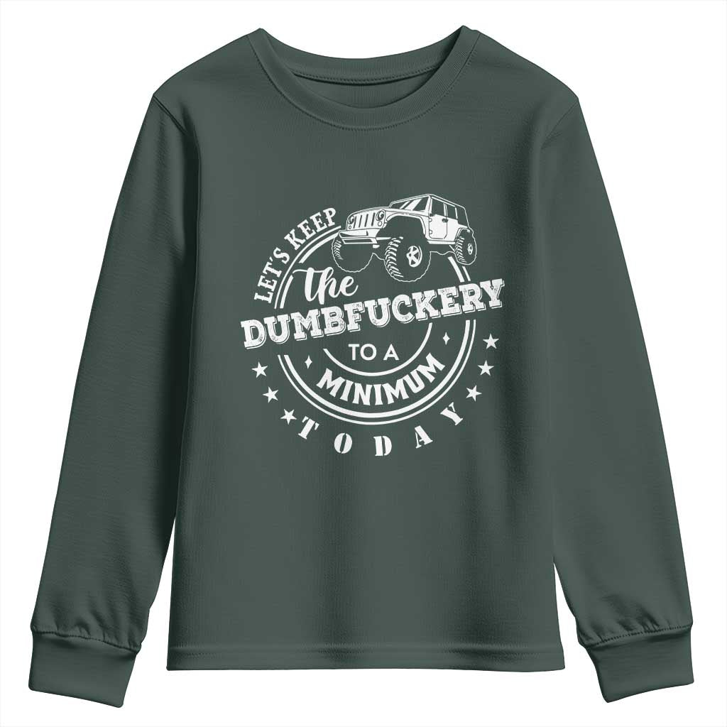 Funny Lets Keep The Dumbfuckery To A Minimum Today Youth Sweatshirt Off Road Car TS11 Dark Forest Green Print Your Wear