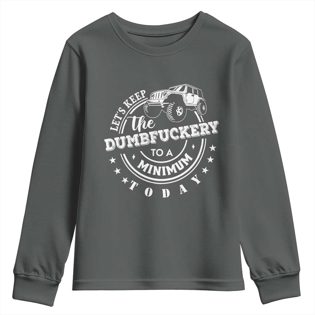 Funny Lets Keep The Dumbfuckery To A Minimum Today Youth Sweatshirt Off Road Car TS11 Dark Heather Print Your Wear