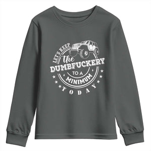 Funny Lets Keep The Dumbfuckery To A Minimum Today Youth Sweatshirt Off Road Car TS11 Dark Heather Print Your Wear