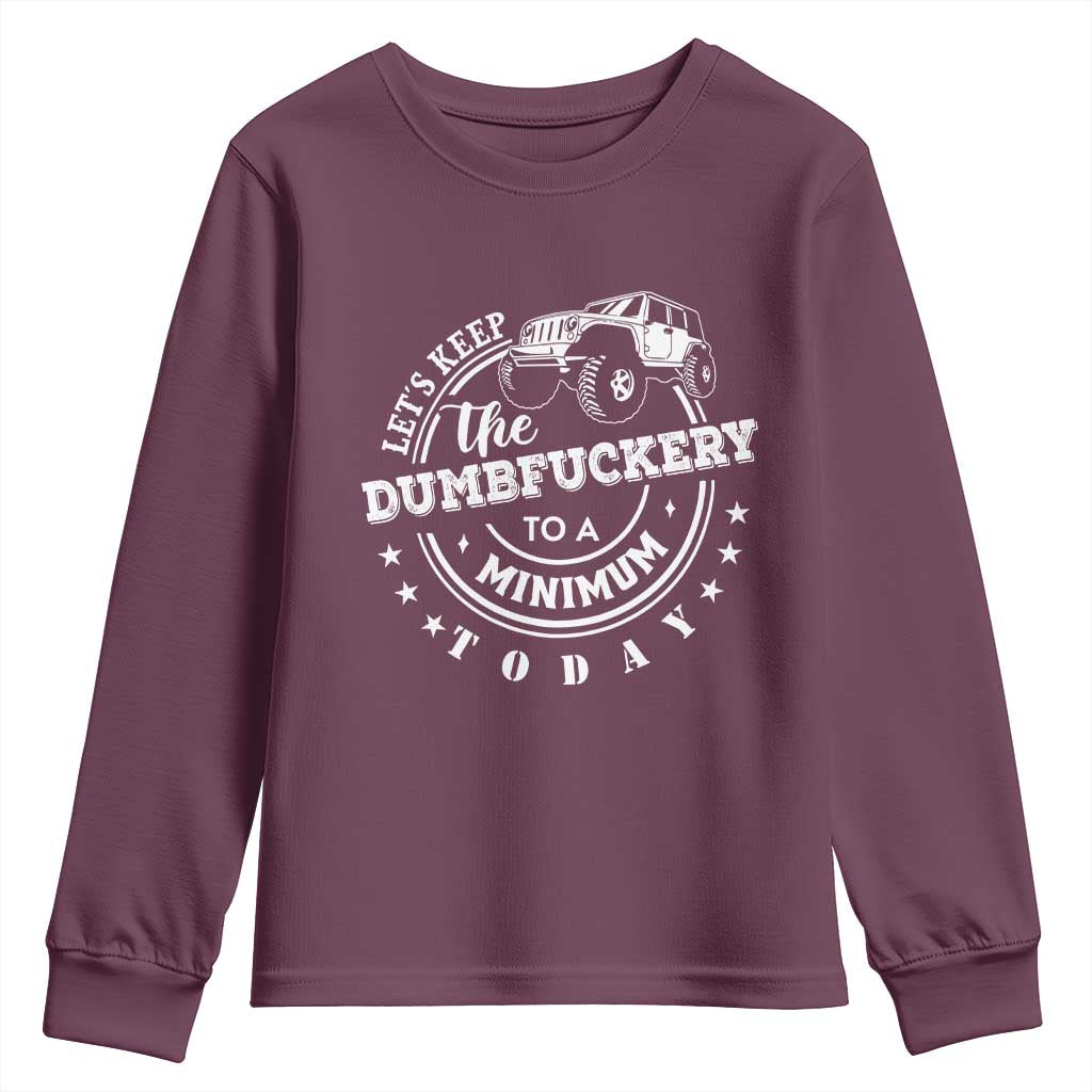 Funny Lets Keep The Dumbfuckery To A Minimum Today Youth Sweatshirt Off Road Car TS11 Maroon Print Your Wear