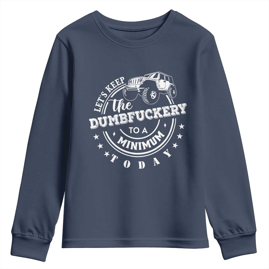 Funny Lets Keep The Dumbfuckery To A Minimum Today Youth Sweatshirt Off Road Car TS11 Navy Print Your Wear