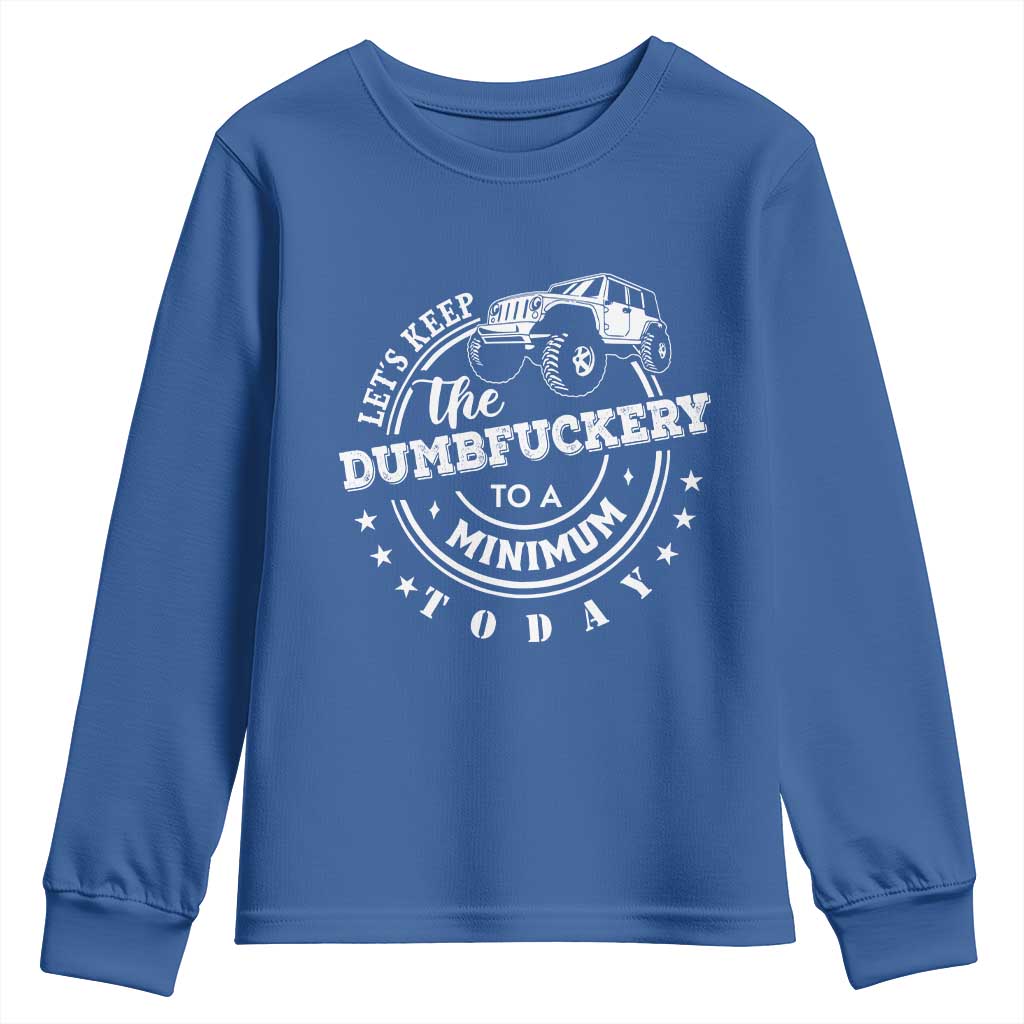 Funny Lets Keep The Dumbfuckery To A Minimum Today Youth Sweatshirt Off Road Car TS11 Royal Blue Print Your Wear