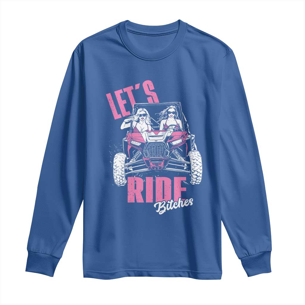 Funny Lets Ride Bitches Long Sleeve Shirt UTV SXS Four Wheeler UTV Offroad Mudding TS11 Royal Blue Print Your Wear