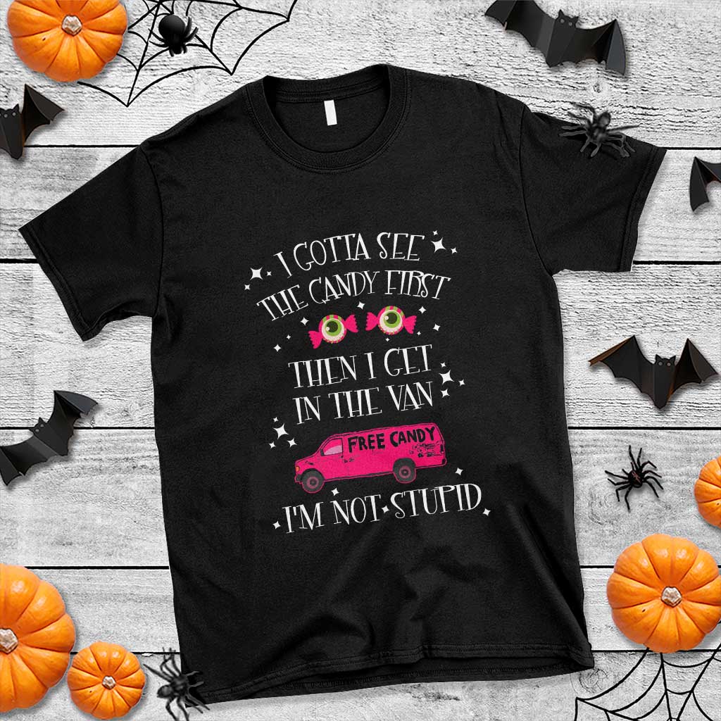 Funny Sarcastic Halloween T Shirt I Gotta See The Candy First Then I Get In The Van I'm Not Stupid TS11 Black Print Your Wear