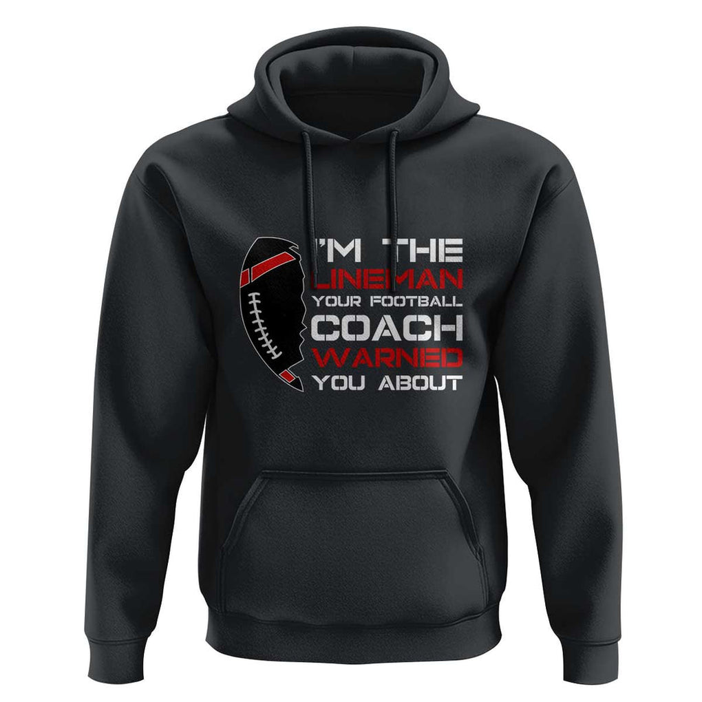 Funny American Football Hoodie I'm The Lineman Your Football Coach Warned You About TS11 Black Print Your Wear