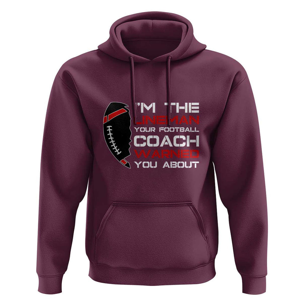 Funny American Football Hoodie I'm The Lineman Your Football Coach Warned You About TS11 Maroon Print Your Wear