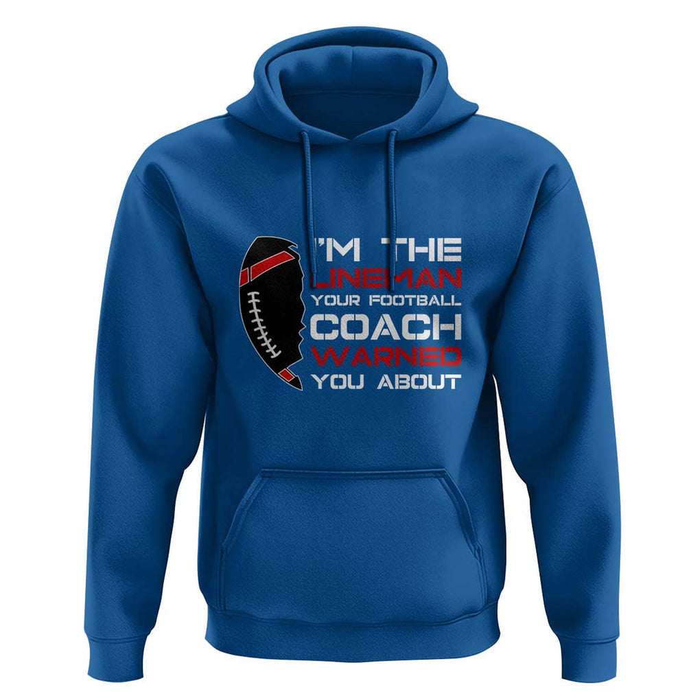 Funny American Football Hoodie I'm The Lineman Your Football Coach Warned You About TS11 Royal Blue Print Your Wear
