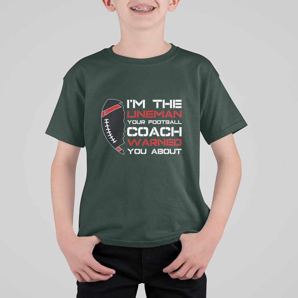 Funny American Football T Shirt For Kid I'm The Lineman Your Football Coach Warned You About TS11 Dark Forest Green Print Your Wear
