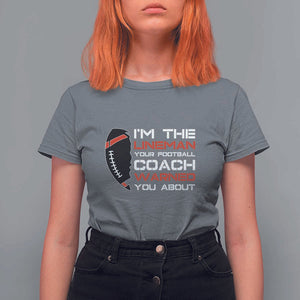 Funny American Football T Shirt For Women I'm The Lineman Your Football Coach Warned You About TS11 Charcoal Print Your Wear