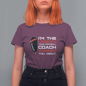 Funny American Football T Shirt For Women I'm The Lineman Your Football Coach Warned You About TS11 Maroon Print Your Wear