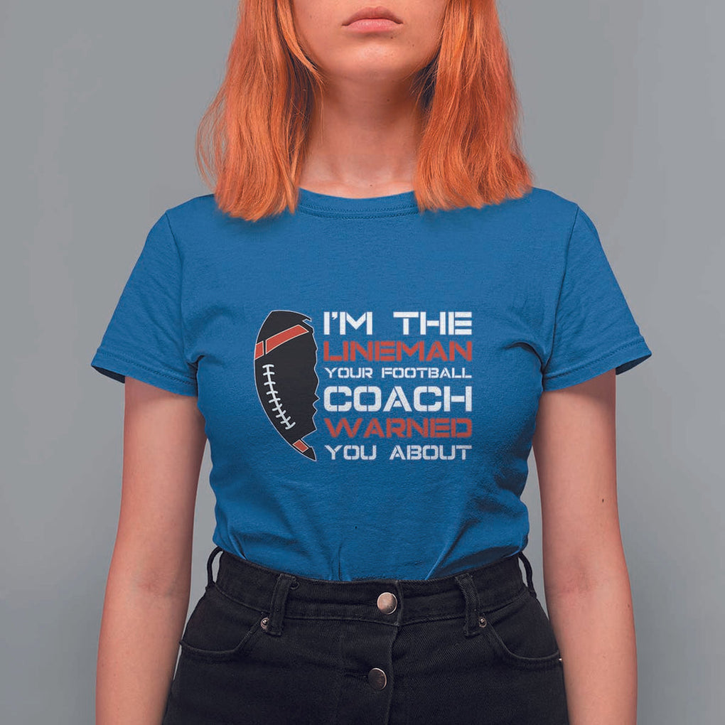 Funny American Football T Shirt For Women I'm The Lineman Your Football Coach Warned You About TS11 Royal Blue Print Your Wear