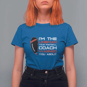 Funny American Football T Shirt For Women I'm The Lineman Your Football Coach Warned You About TS11 Royal Blue Print Your Wear