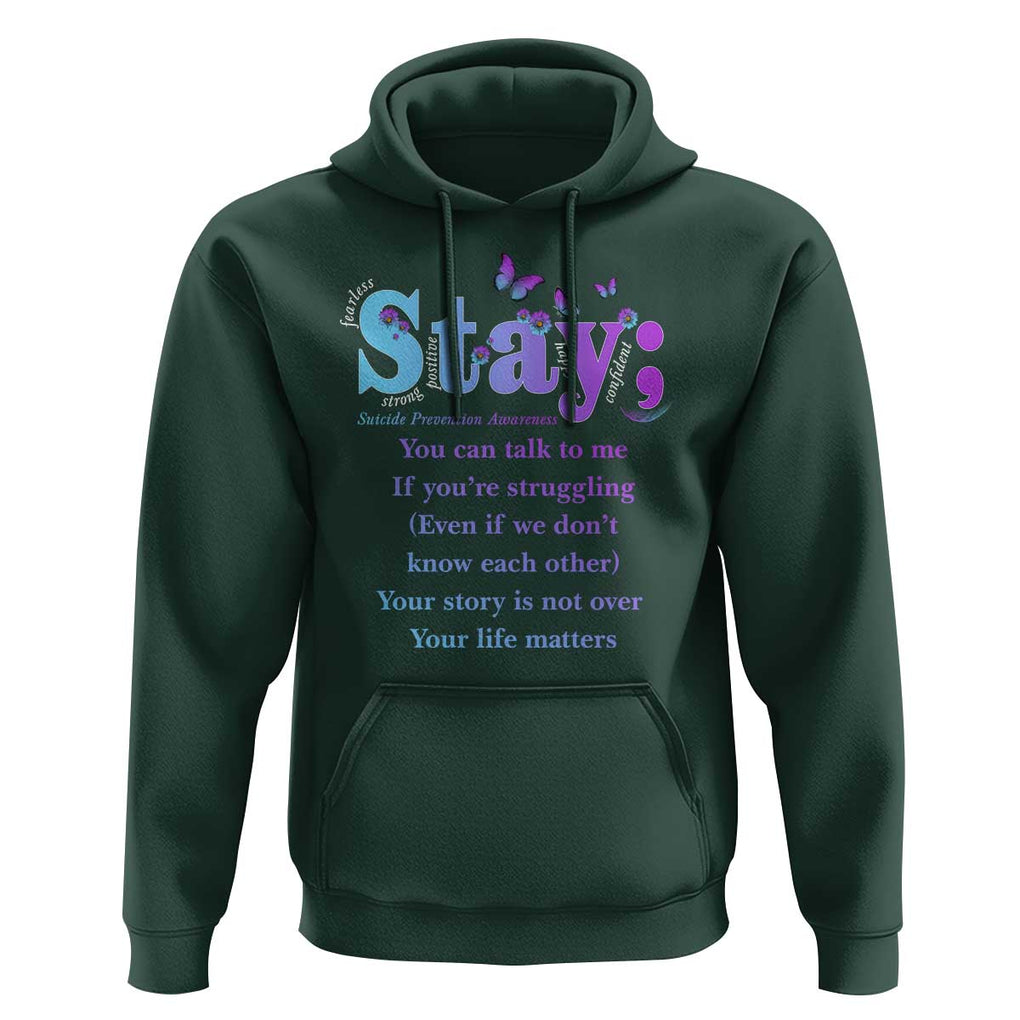 Suicide Prevention Awareness Hoodie Stay You Can Talk To Me Your Story Is Not Over Your Life Matters Semicolon TS11 Dark Forest Green Print Your Wear