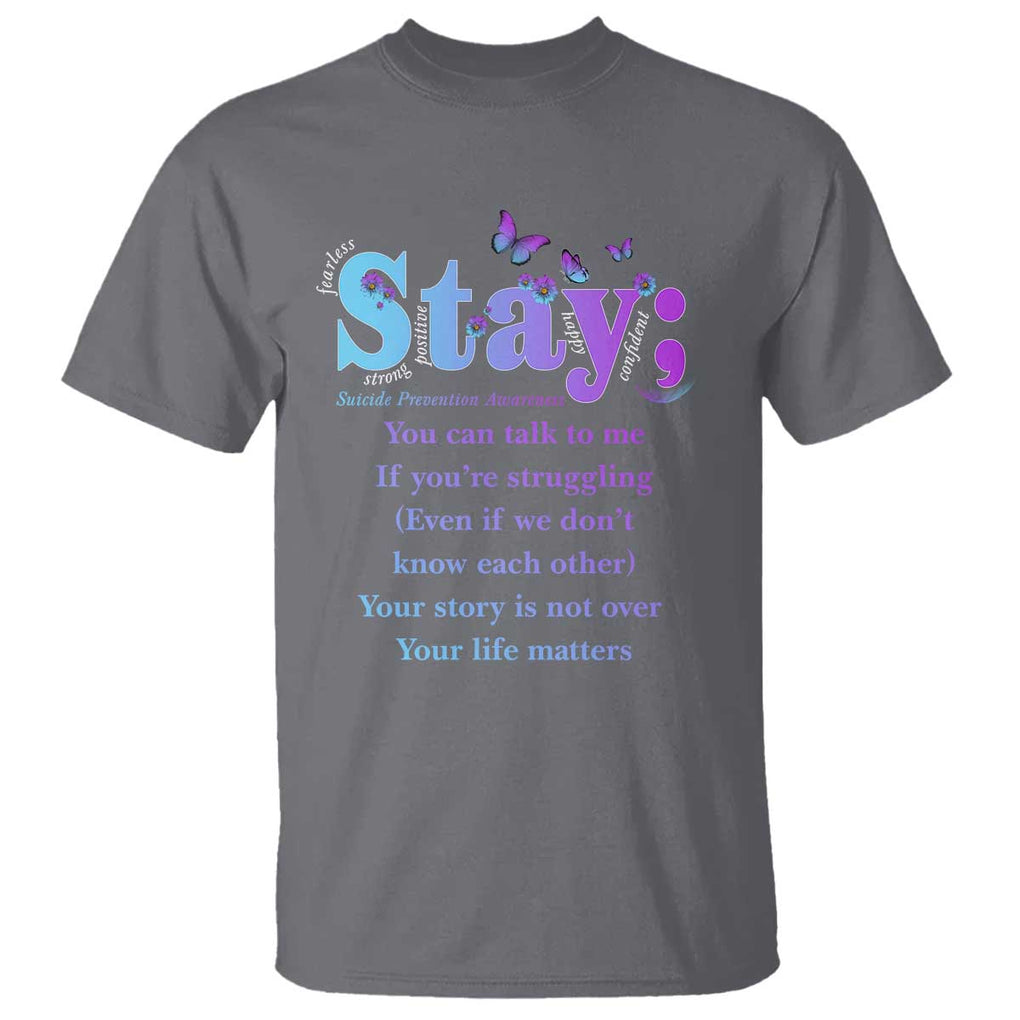 Suicide Prevention Awareness T Shirt - Stay You Can Talk To Me Your Story Is Not Over Your Life Matters Semicolon TS11 Charcoal Print Your Wear