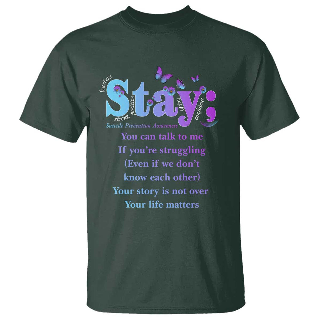 Suicide Prevention Awareness T Shirt Stay You Can Talk To Me Your Story Is Not Over Your Life Matters Semicolon TS11 Dark Forest Green Print Your Wear