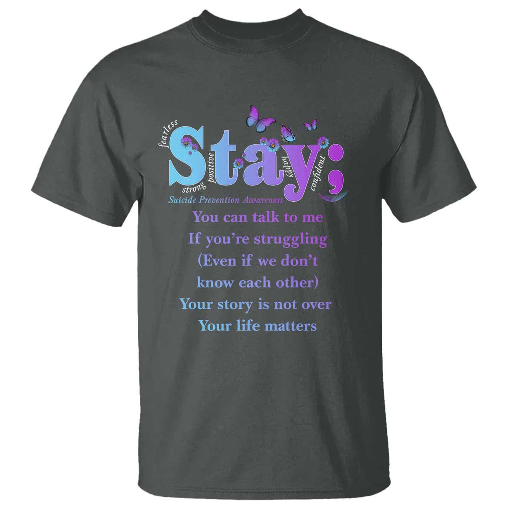 Suicide Prevention Awareness T Shirt Stay You Can Talk To Me Your Story Is Not Over Your Life Matters Semicolon TS11 Dark Heather Print Your Wear