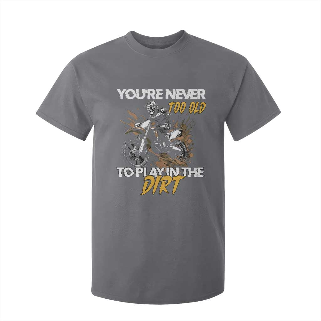 Dirt Bike T Shirt For Kid You're Never Too Old To Play In The Dirt Skeleton TS11 Charcoal Print Your Wear