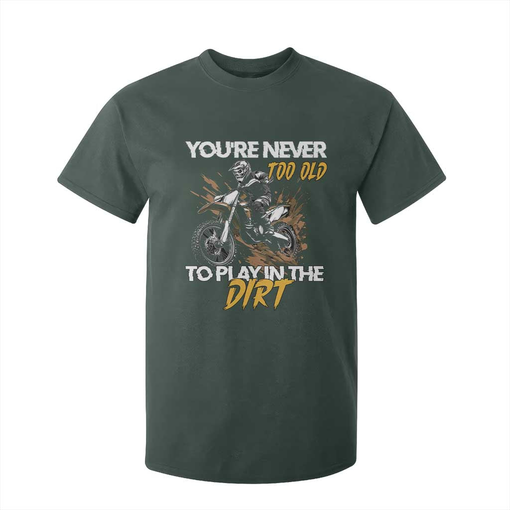 Dirt Bike T Shirt For Kid You're Never Too Old To Play In The Dirt Skeleton TS11 Dark Forest Green Print Your Wear