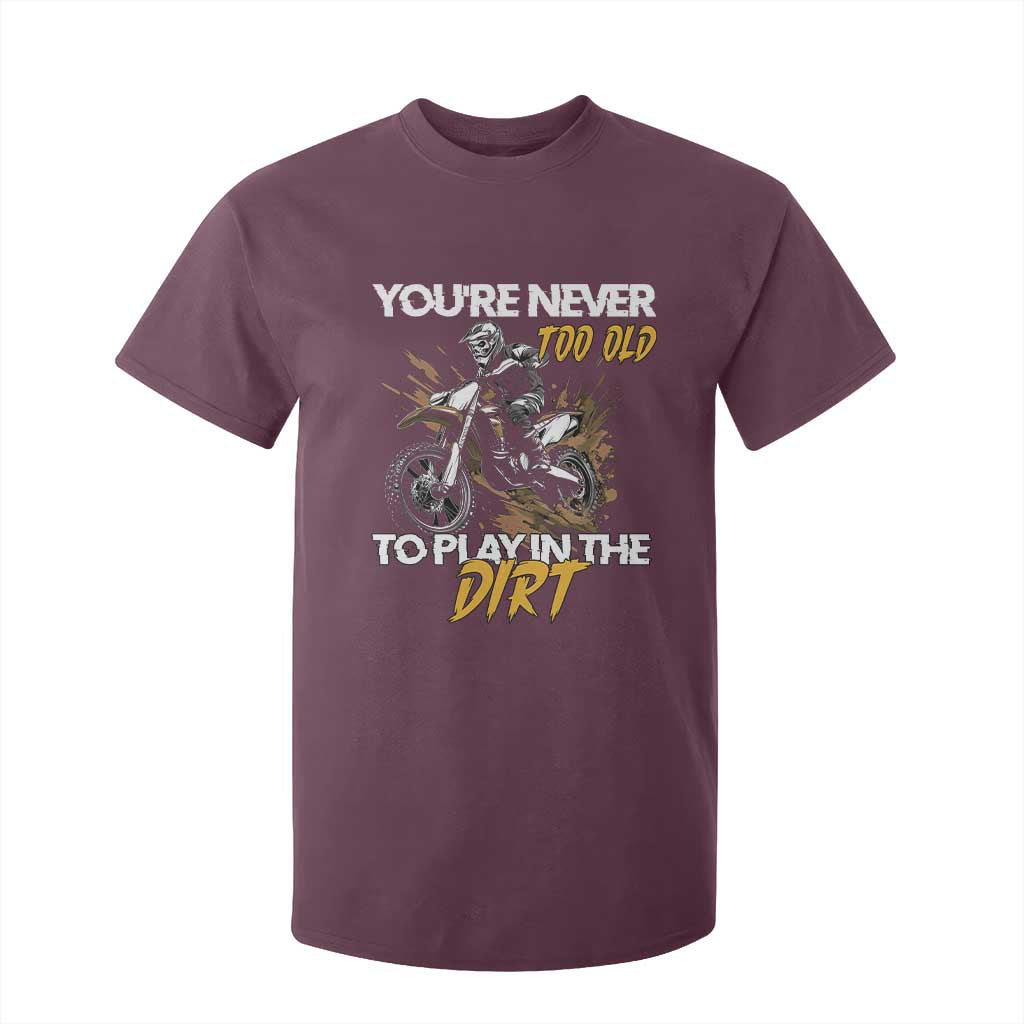 Dirt Bike T Shirt For Kid You're Never Too Old To Play In The Dirt Skeleton TS11 Maroon Print Your Wear