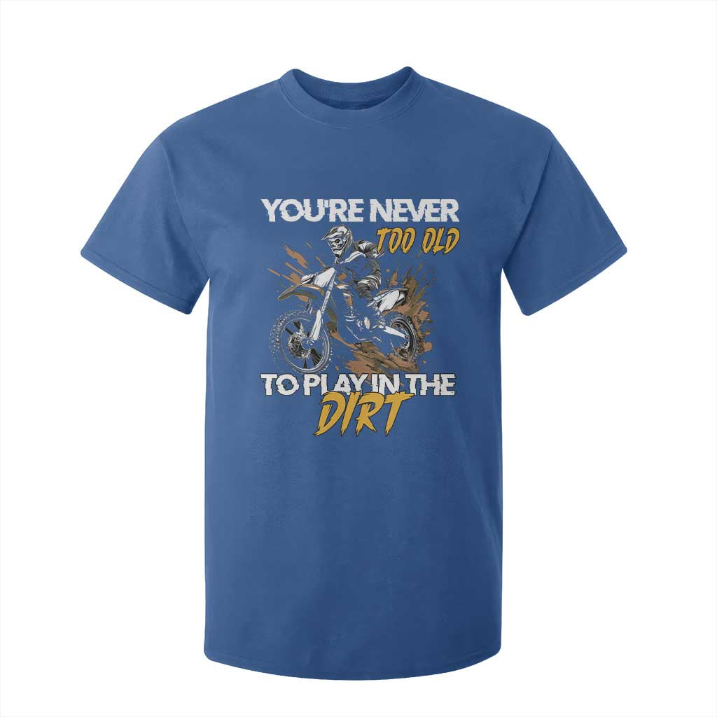 Dirt Bike T Shirt For Kid You're Never Too Old To Play In The Dirt Skeleton TS11 Royal Blue Print Your Wear