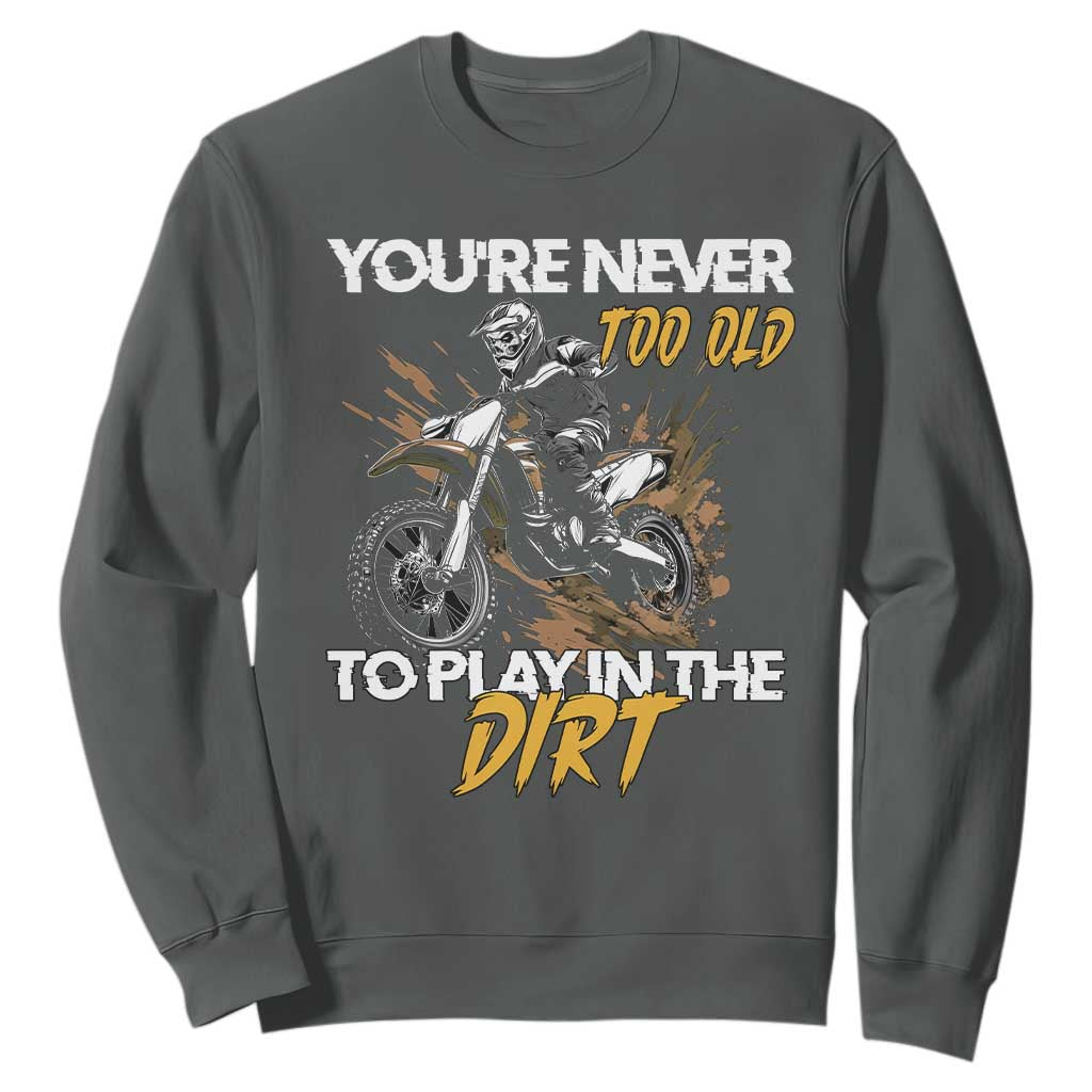 Dirt Bike Sweatshirt You're Never Too Old To Play In The Dirt Skeleton TS11 Dark Heather Print Your Wear