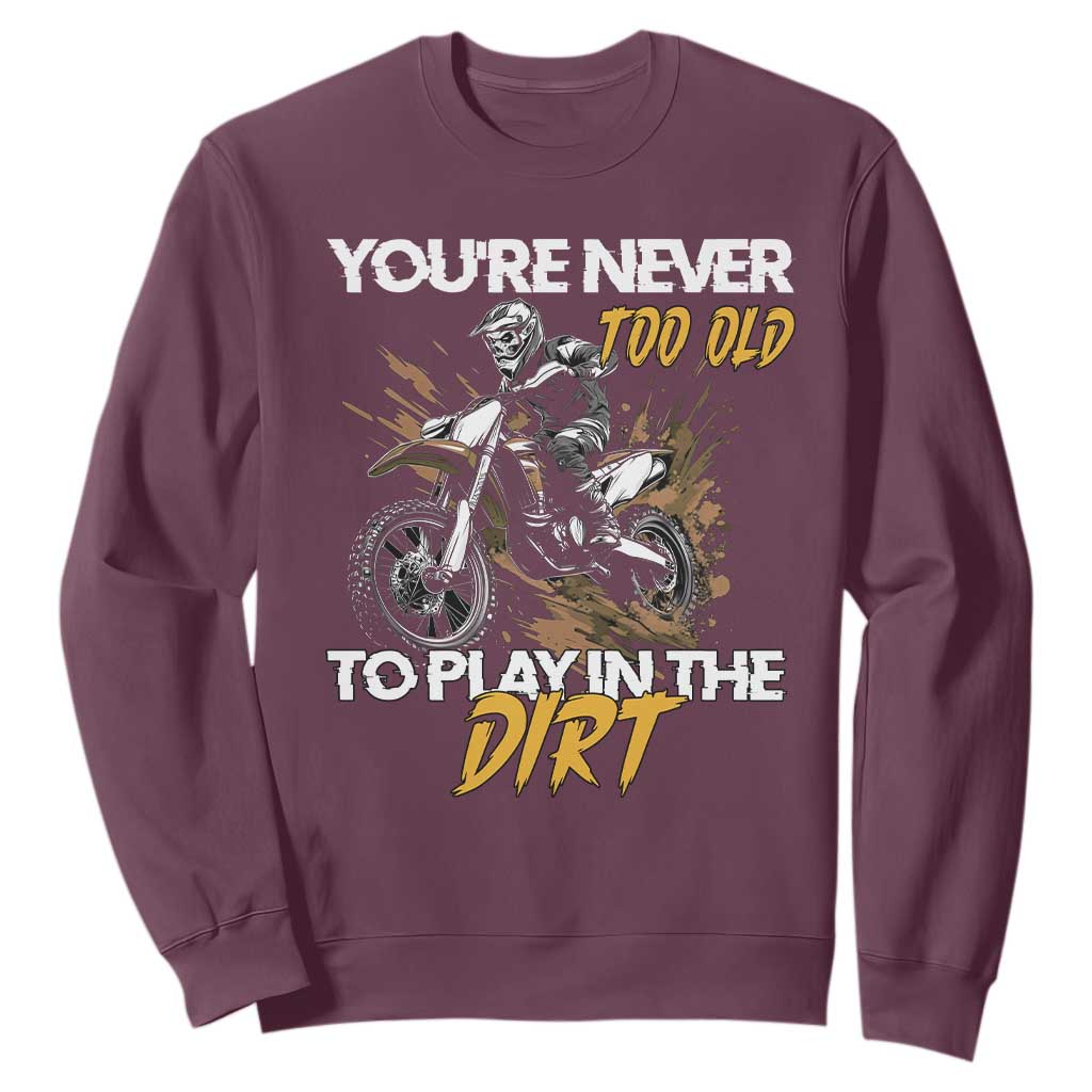 Dirt Bike Sweatshirt You're Never Too Old To Play In The Dirt Skeleton TS11 Maroon Print Your Wear