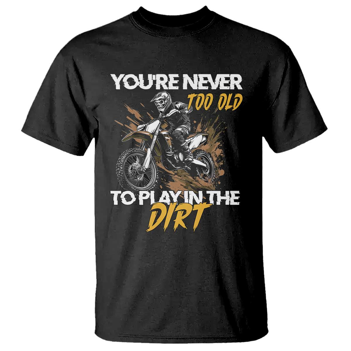 Dirt Bike T Shirt You're Never Too Old To Play In The Dirt Skeleton TS11 Black Print Your Wear