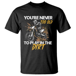 Dirt Bike T Shirt You're Never Too Old To Play In The Dirt Skeleton TS11 Black Print Your Wear