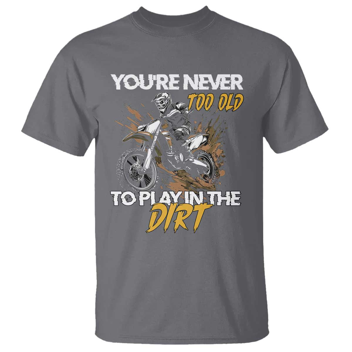 Dirt Bike T Shirt You're Never Too Old To Play In The Dirt Skeleton TS11 Charcoal Print Your Wear