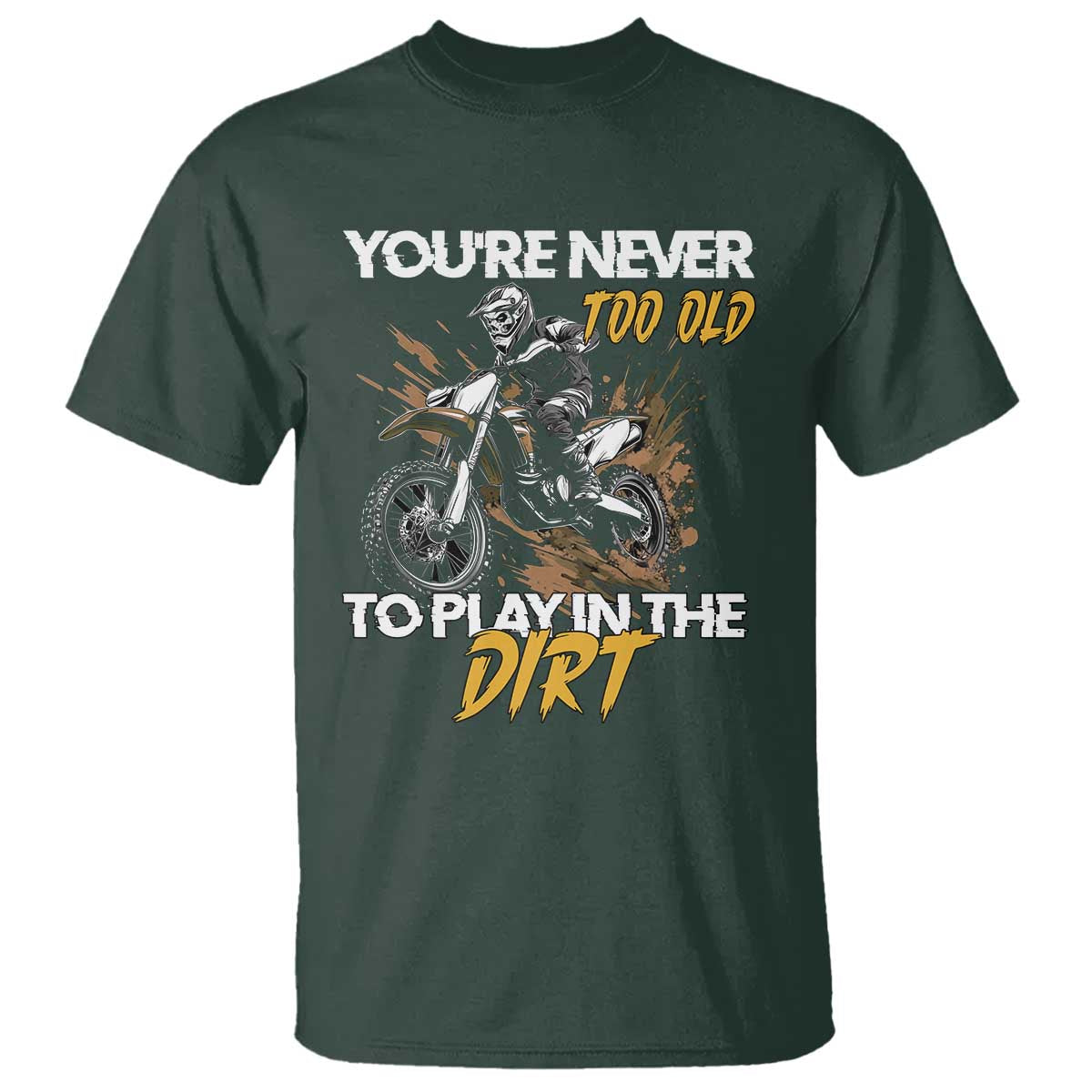 Dirt Bike T Shirt You're Never Too Old To Play In The Dirt Skeleton TS11 Dark Forest Green Print Your Wear