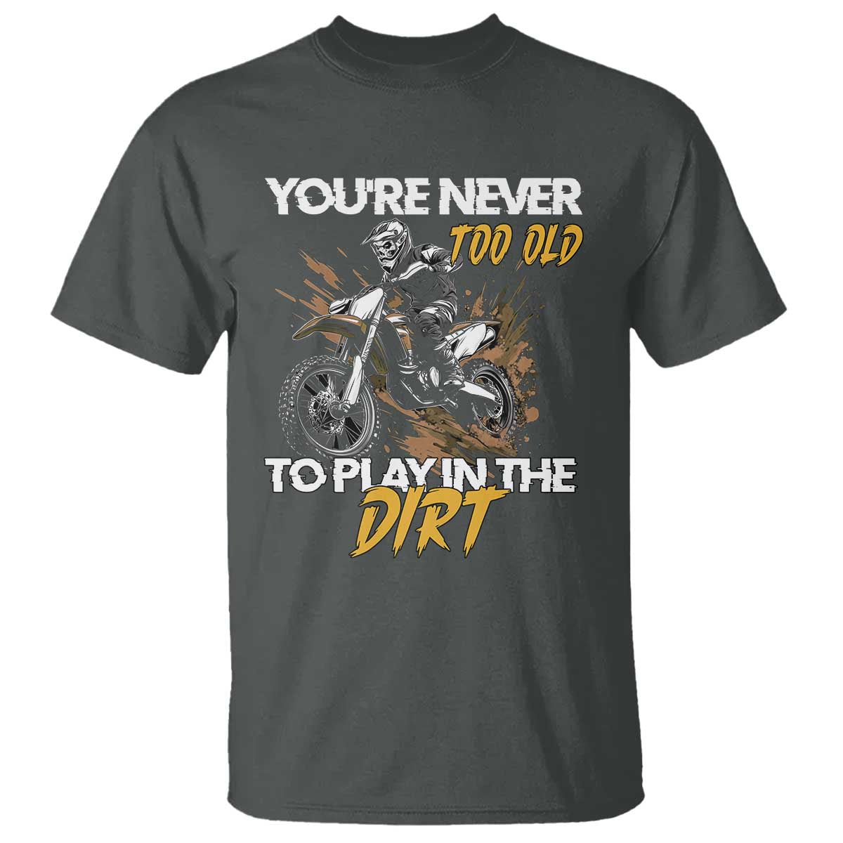 Dirt Bike T Shirt You're Never Too Old To Play In The Dirt Skeleton TS11 Dark Heather Print Your Wear