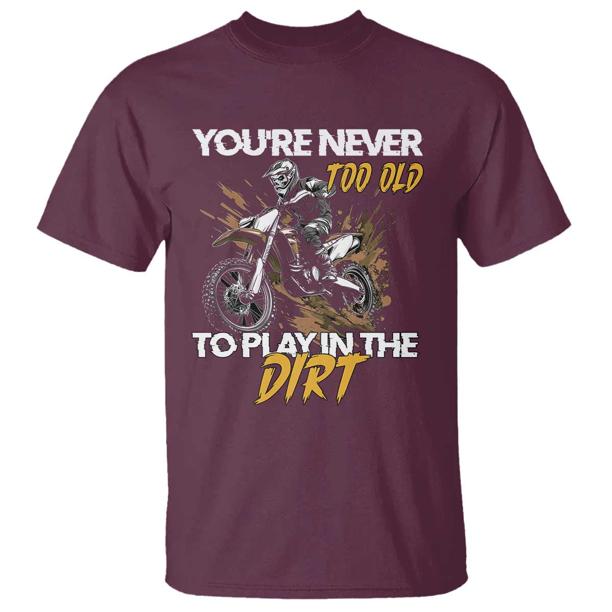 Dirt Bike T Shirt You're Never Too Old To Play In The Dirt Skeleton TS11 Maroon Print Your Wear