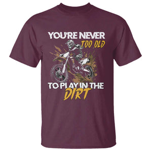 Dirt Bike T Shirt You're Never Too Old To Play In The Dirt Skeleton TS11 Maroon Print Your Wear